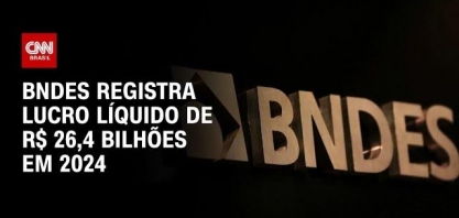 BNDES registra lucro de R$ 26,4 bilhões em 2024
