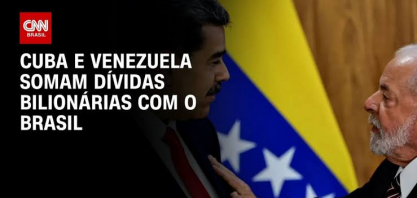 Cuba e Venezuela somam dívidas bilionárias com o Brasil