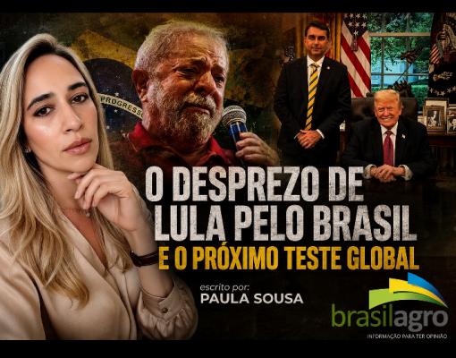 O desprezo de Lula pelo Brasil e o próximo teste global – Por Paula Sousa