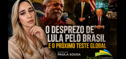 O desprezo de Lula pelo Brasil e o próximo teste global – Por Paula Sousa