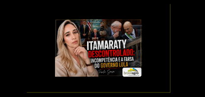 Itamaraty descontrolado: Incompetência e a farsa do governo Lula