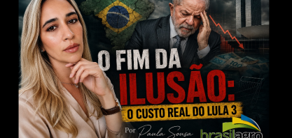 O fim da ilusão: O custo real do Lula 3 – Por Paula Sousa