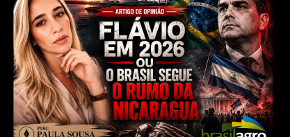 Flávio em 2026 ou o Brasil segue o rumo da Nicarágua – Por Paula Sousa 