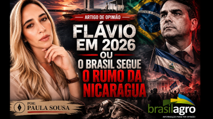 Flávio em 2026 ou o Brasil segue o rumo da Nicarágua – Por Paula Sousa 