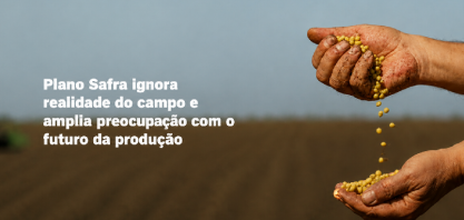 Plano Safra Empresarial 26/27 gera frustração no setor agropecuário