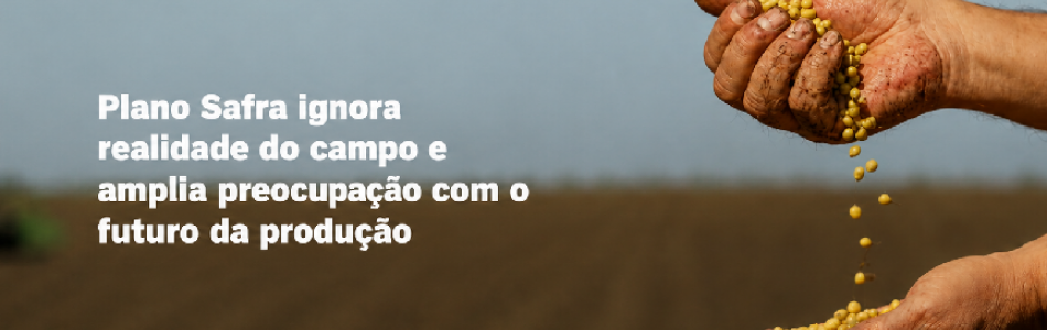 Plano Safra Empresarial 26/27 gera frustração no setor agropecuário
